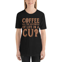 Load image into Gallery viewer, Coffee, all the goodness of life in a cup, Unisex t-shirt
