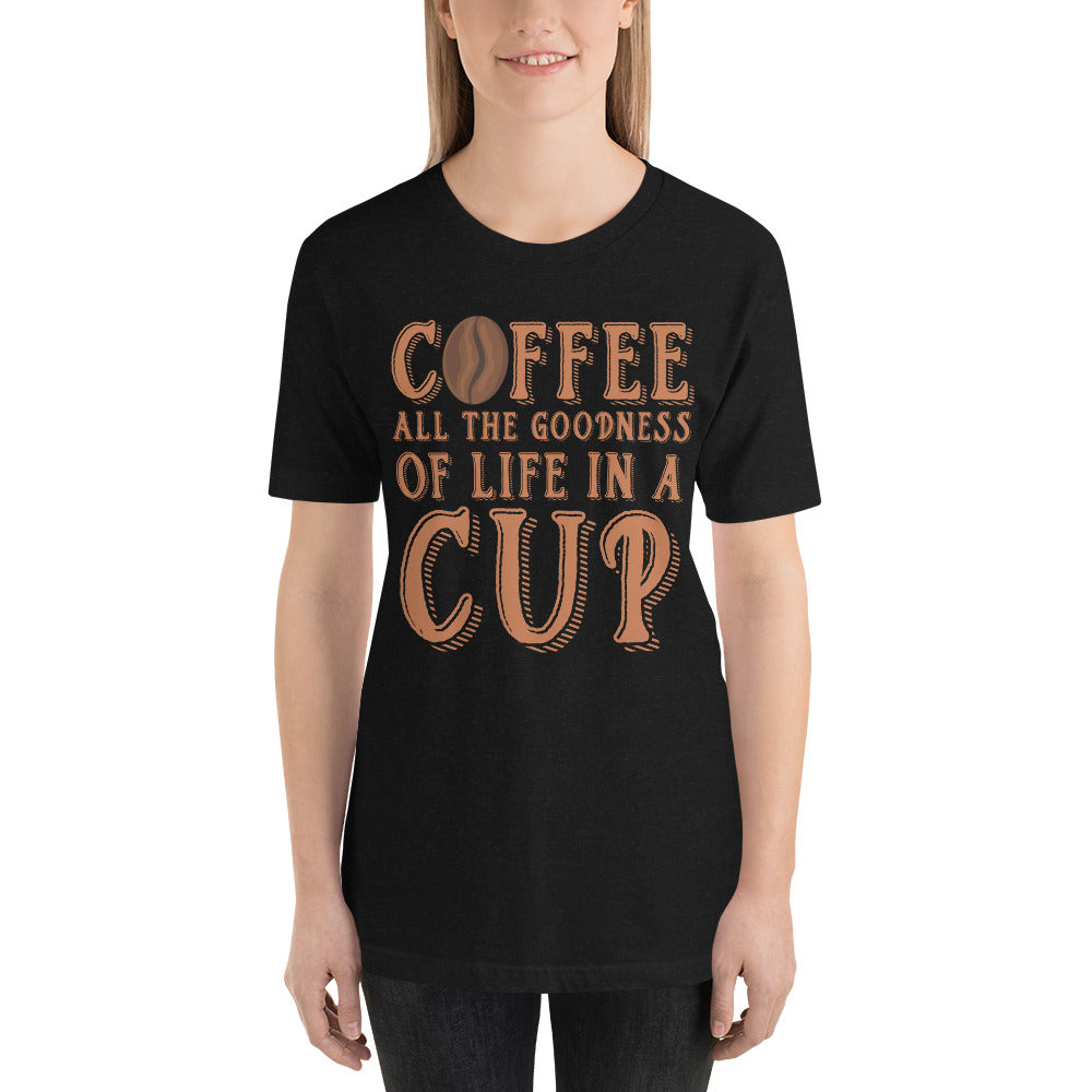 Coffee, all the goodness of life in a cup, Unisex t-shirt