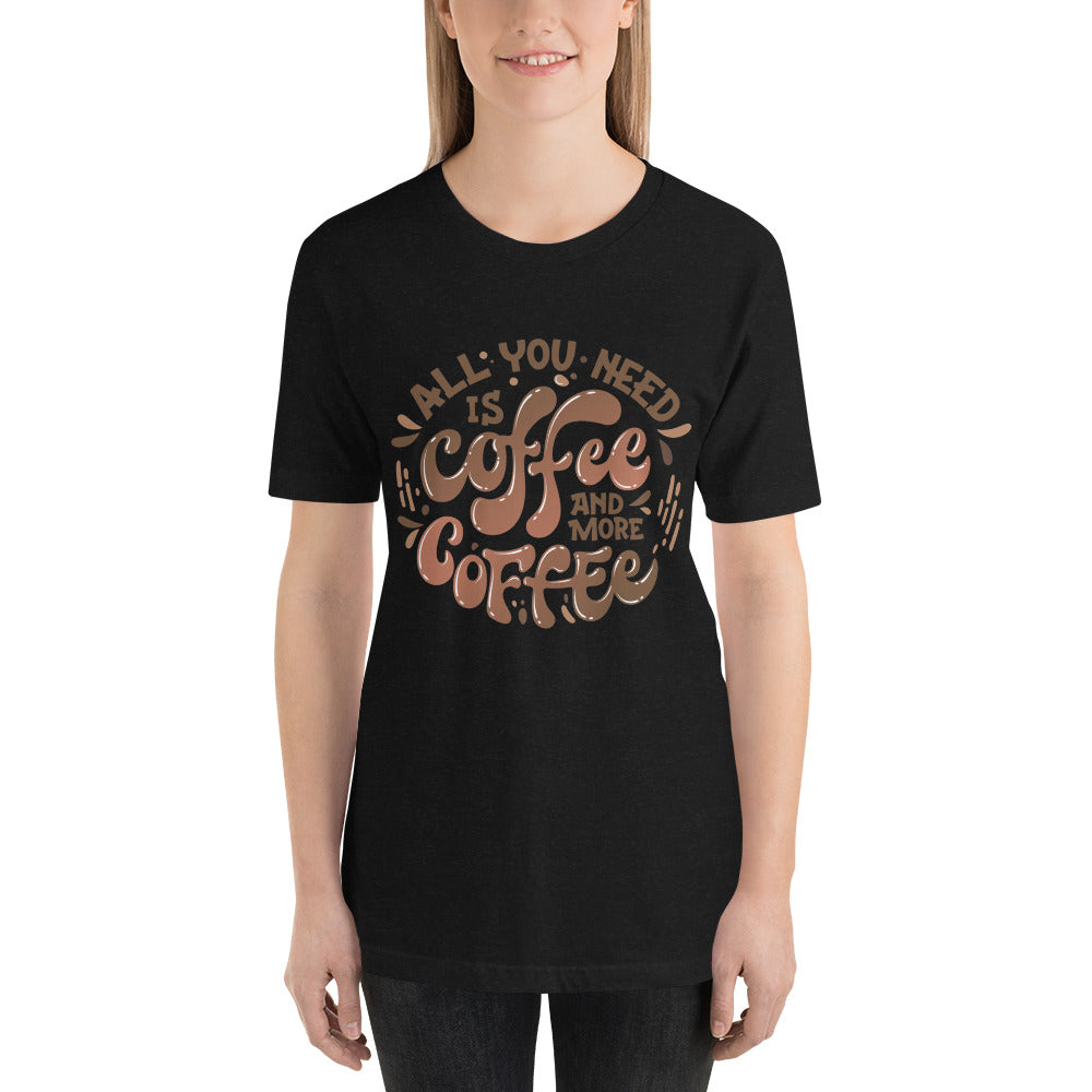 All you need is coffee and more coffee, Unisex t-shirt