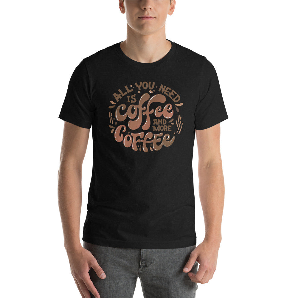 All you need is coffee and more coffee, Unisex t-shirt