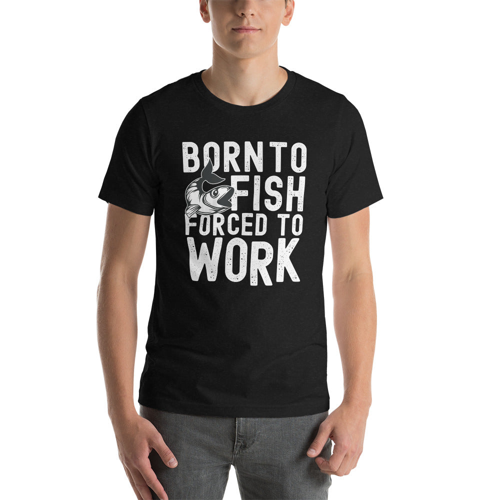 Born to fish, forced to work, Unisex t-shirt