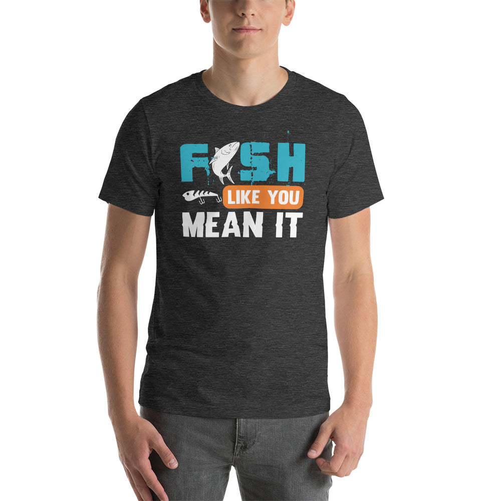 Fish like you mean it, Unisex t-shirt